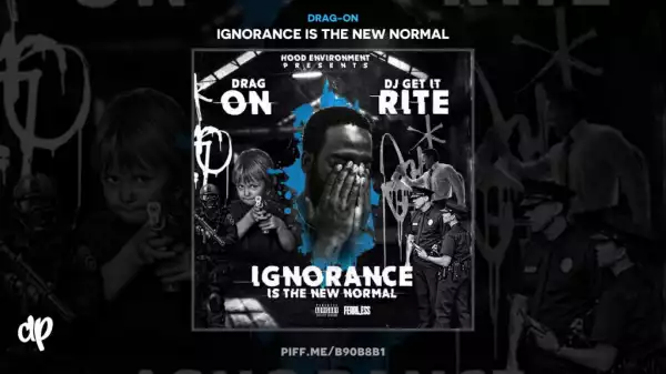 Ignorance Is The New Normal BY Drag-On